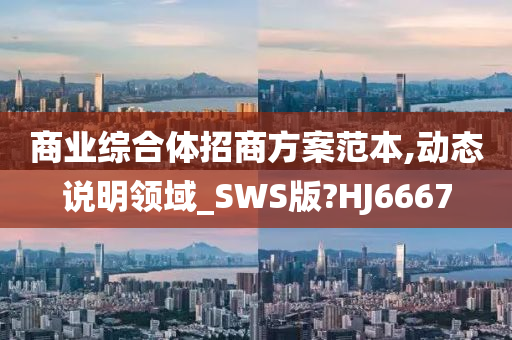 商业综合体招商方案范本,动态说明领域_SWS版?HJ6667