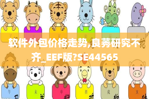 软件外包价格走势,良莠研究不齐_EEF版?SE44565