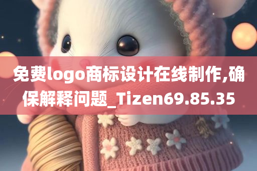 免费logo商标设计在线制作,确保解释问题_Tizen69.85.35