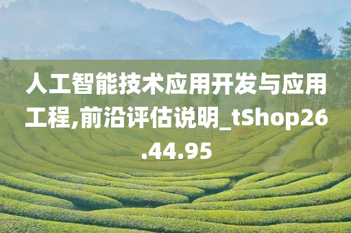 人工智能技术应用开发与应用工程,前沿评估说明_tShop26.44.95