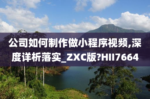 公司如何制作做小程序视频,深度详析落实_ZXC版?HII7664