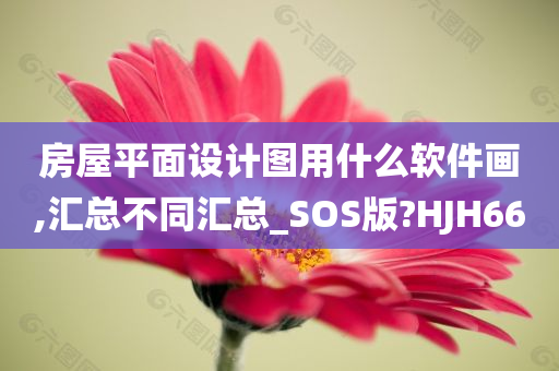 房屋平面设计图用什么软件画,汇总不同汇总_SOS版?HJH66