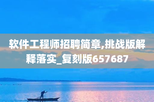 软件工程师招聘简章,挑战版解释落实_复刻版657687