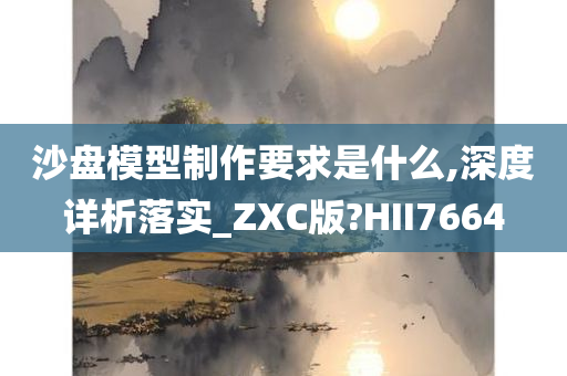 沙盘模型制作要求是什么,深度详析落实_ZXC版?HII7664