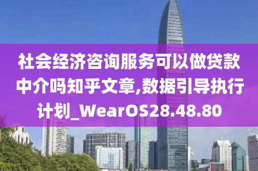 社会经济咨询服务可以做贷款中介吗知乎文章,数据引导执行计划_WearOS28.48.80