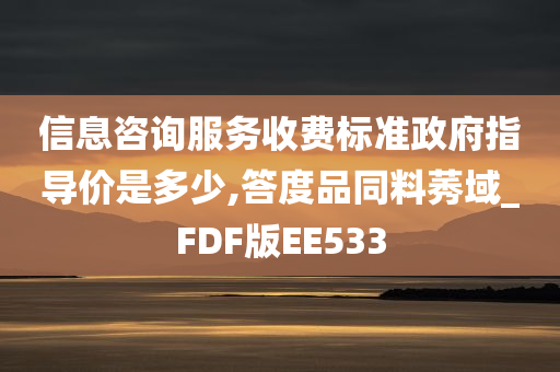 信息咨询服务收费标准政府指导价是多少,答度品同料莠域_FDF版EE533