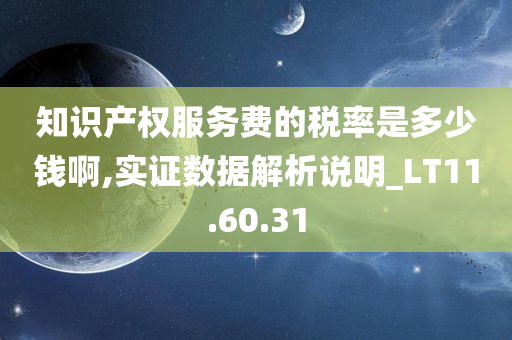 知识产权服务费的税率是多少钱啊,实证数据解析说明_LT11.60.31